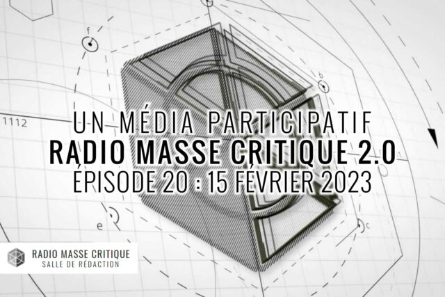 Un média participatif Radio Masse critique 2.0 Épisode 20 : 15 février 2023