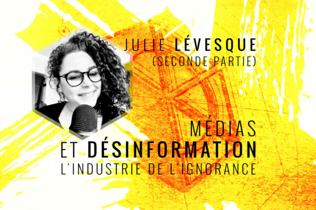 Julie Lévesque (seconde partie) Médias et désinformation L'industrie de l'ignorance